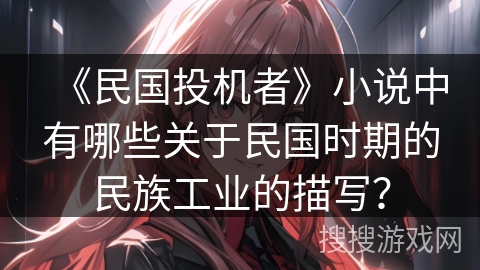 《民国投机者》小说中有哪些关于民国时期的民族工业的描写？
