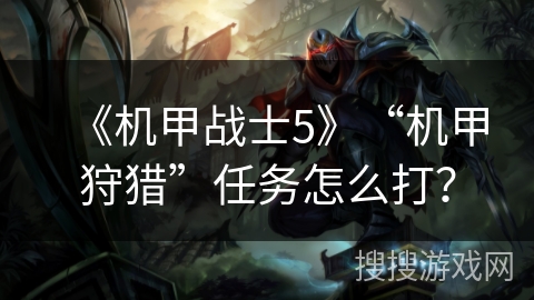 《机甲战士5》“机甲狩猎”任务怎么打？
