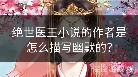 绝世医王小说的作者是怎么描写幽默的？