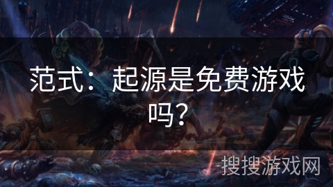 范式:起源是免费游戏吗? 范式:起源是免费游戏吗?