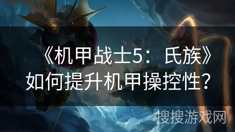 《机甲战士5：氏族》如何提升机甲操控性？