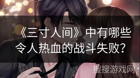 《三寸人间》中有哪些令人热血的战斗失败？