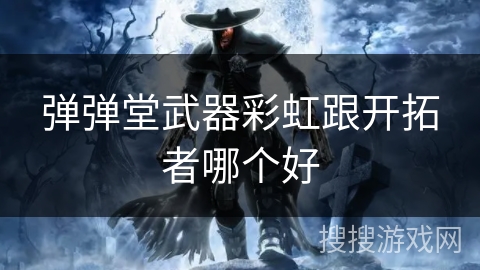 弹弹堂武器彩虹跟开拓者哪个好