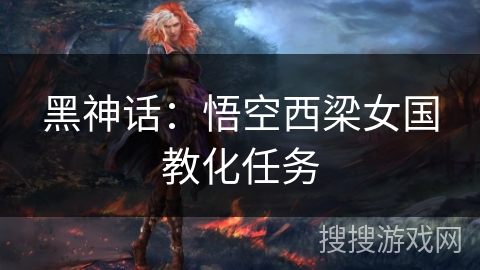 黑神话：悟空西梁女国教化任务