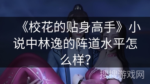 《校花的贴身高手》小说中林逸的阵道水平怎么样？