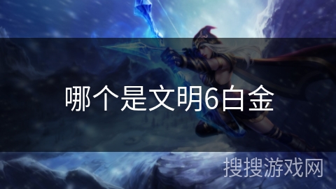 哪个是文明6白金 哪个是文明6白金