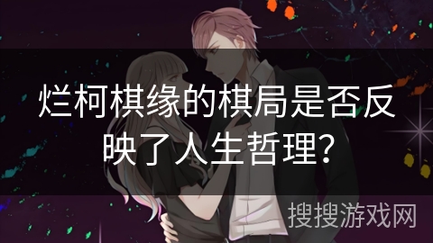 烂柯棋缘的棋局是否反映了人生哲理？