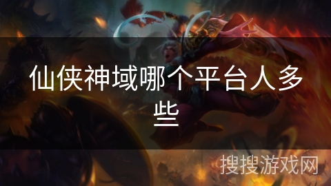 仙侠神域哪个平台人多些 仙侠神域哪个平台人多些