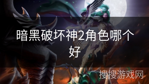 暗黑破坏神2角色哪个好