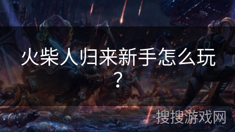 火柴人归来新手怎么玩？