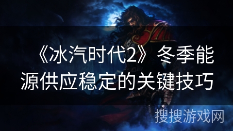 《冰汽时代2》冬季能源供应稳定的关键技巧