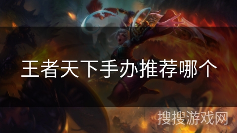 王者天下手办推荐哪个 王者天下手办推荐哪个