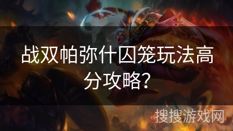 战双帕弥什囚笼玩法高分攻略? 战双帕弥什囚笼玩法高分攻略?