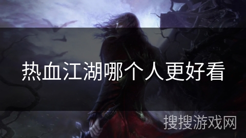 热血江湖哪个人更好看 热血江湖哪个人更好看
