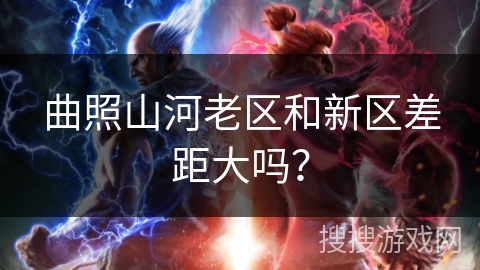 曲照山河老区和新区差距大吗? 曲照山河老区和新区差距大吗?