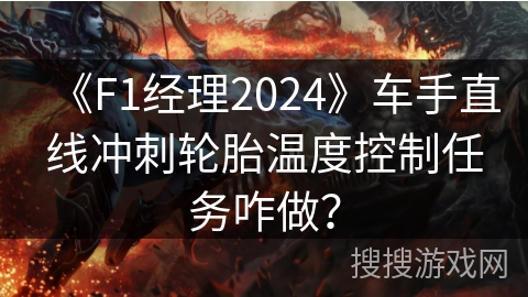《F1经理2024》车手直线冲刺轮胎温度控制任务咋做？
