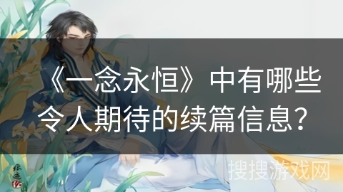 《一念永恒》中有哪些令人期待的续篇信息？