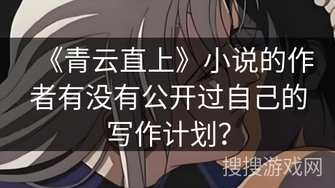 《青云直上》小说的作者有没有公开过自己的写作计划？