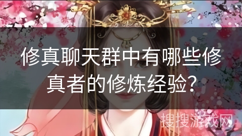 修真聊天群中有哪些修真者的修炼经验？