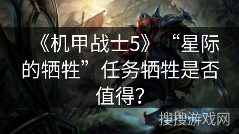 《机甲战士5》“星际的牺牲”任务牺牲是否值得？