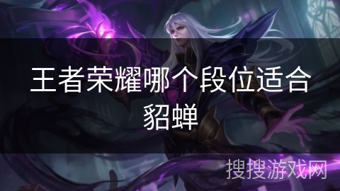 王者荣耀哪个段位适合貂蝉