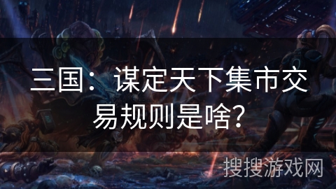 三国：谋定天下集市交易规则是啥？