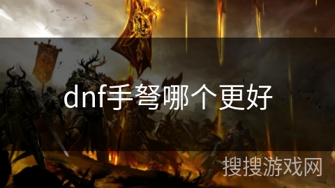 dnf手弩哪个更好 dnf手弩哪个更好
