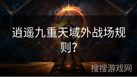 逍遥九重天域外战场规则？