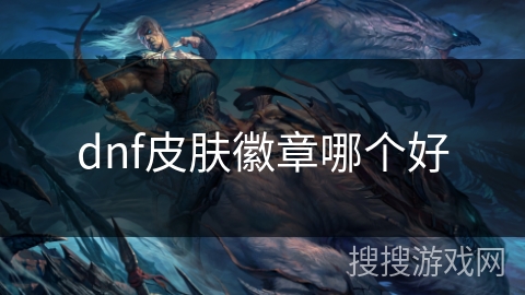 dnf皮肤徽章哪个好 dnf皮肤徽章哪个好