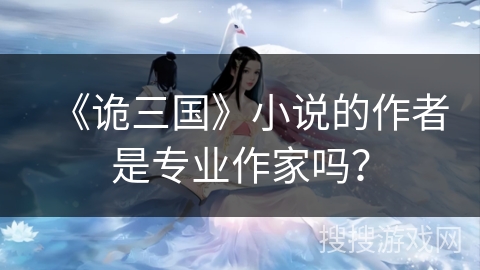 《诡三国》小说的作者是专业作家吗？