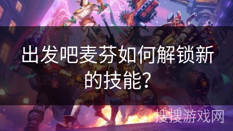 出发吧麦芬如何解锁新的技能？