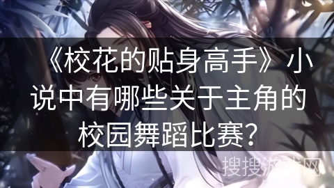 《校花的贴身高手》小说中有哪些关于主角的校园舞蹈比赛？