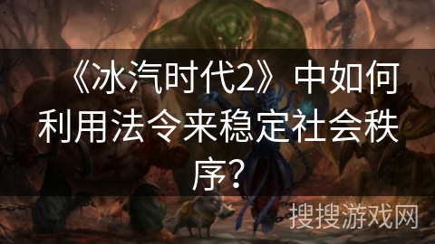 《冰汽时代2》中如何利用法令来稳定社会秩序？