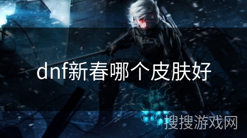 dnf新春哪个皮肤好