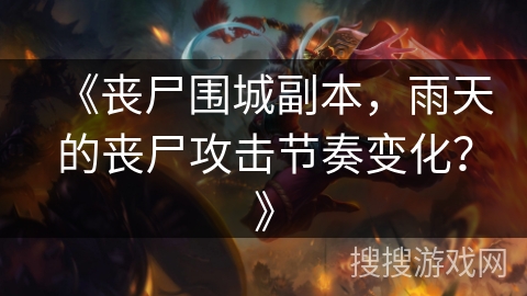 《丧尸围城副本，雨天的丧尸攻击节奏变化？》