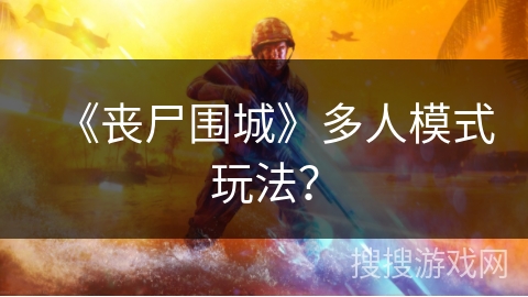《丧尸围城》多人模式玩法？