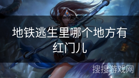 地铁逃生里哪个地方有红门儿 地铁逃生里哪个地方有红门儿
