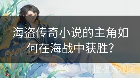 海盗传奇小说的主角如何在海战中获胜？