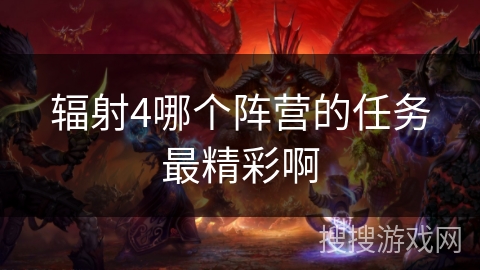 辐射4哪个阵营的任务最精彩啊