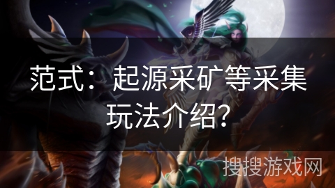 范式:起源采矿等采集玩法介绍? 范式:起源采矿等采集玩法介绍?