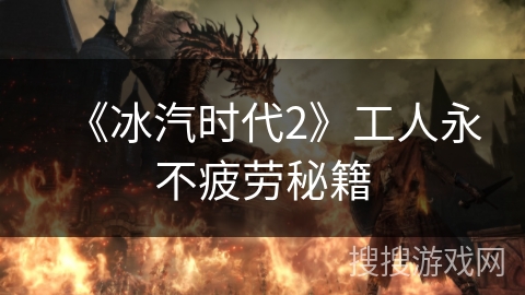 《冰汽时代2》工人永不疲劳秘籍