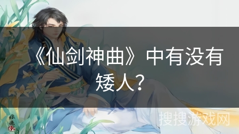 《仙剑神曲》中有没有矮人？