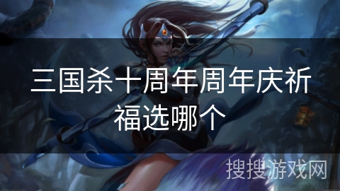三国杀十周年周年庆祈福选哪个