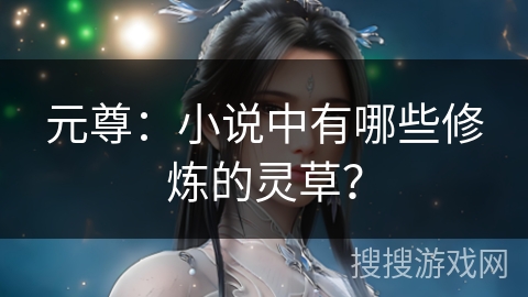 元尊：小说中有哪些修炼的灵草？