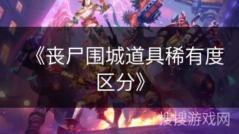 《丧尸围城道具稀有度区分》