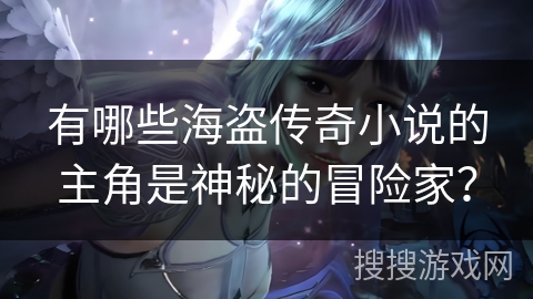 有哪些海盗传奇小说的主角是神秘的冒险家？