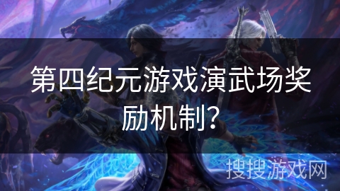 第四纪元游戏演武场奖励机制？