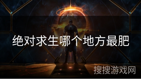绝对求生哪个地方最肥 绝对求生哪个地方最肥