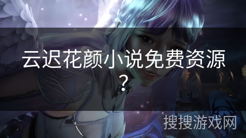 云迟花颜小说免费资源？