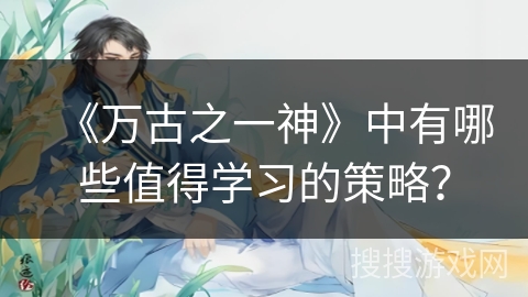 《万古之一神》中有哪些值得学习的策略？